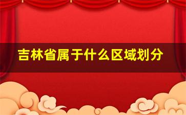 吉林省属于什么区域划分