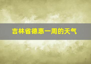 吉林省德惠一周的天气