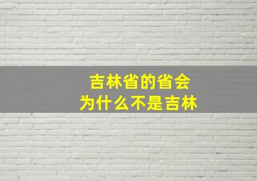 吉林省的省会为什么不是吉林