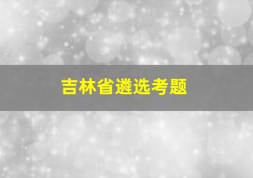 吉林省遴选考题