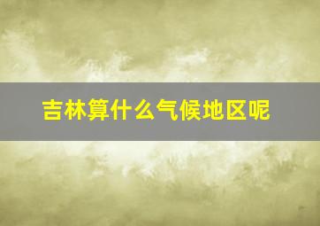 吉林算什么气候地区呢