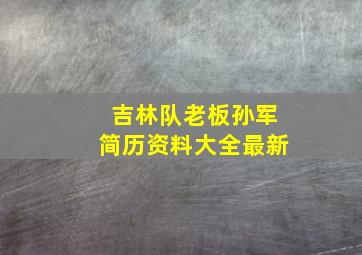 吉林队老板孙军简历资料大全最新