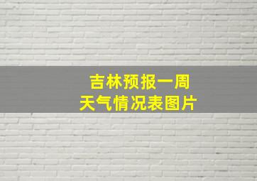 吉林预报一周天气情况表图片