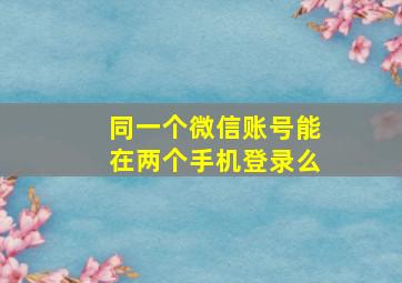 同一个微信账号能在两个手机登录么