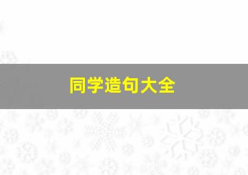 同学造句大全