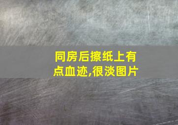 同房后擦纸上有点血迹,很淡图片