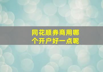 同花顺券商用哪个开户好一点呢