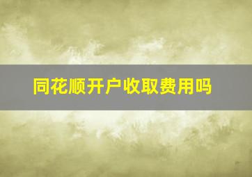 同花顺开户收取费用吗