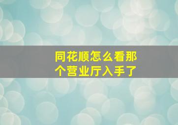 同花顺怎么看那个营业厅入手了