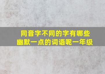 同音字不同的字有哪些幽默一点的词语呢一年级