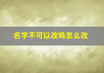 名字不可以改吗怎么改