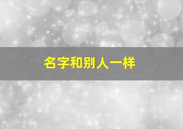 名字和别人一样