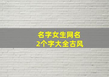 名字女生网名2个字大全古风