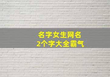 名字女生网名2个字大全霸气