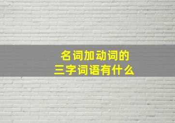 名词加动词的三字词语有什么