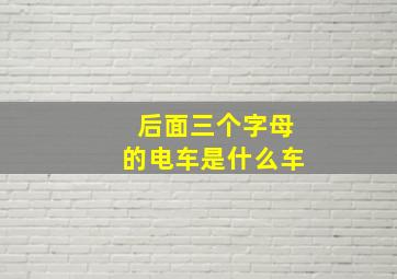 后面三个字母的电车是什么车