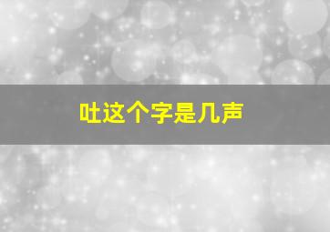 吐这个字是几声