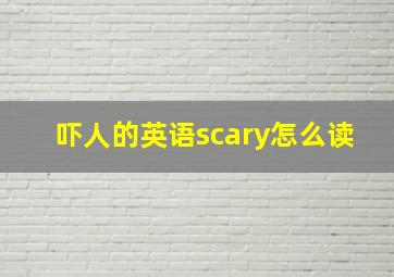 吓人的英语scary怎么读