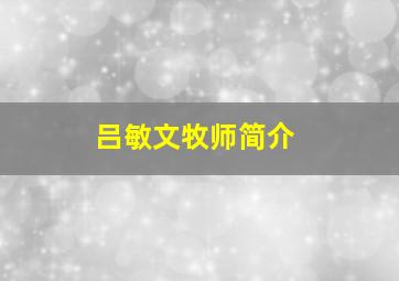 吕敏文牧师简介