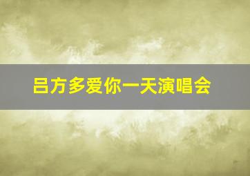 吕方多爱你一天演唱会