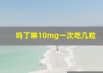 吗丁啉10mg一次吃几粒