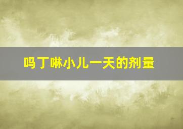 吗丁啉小儿一天的剂量