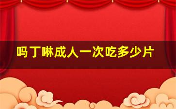 吗丁啉成人一次吃多少片