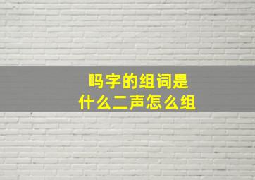 吗字的组词是什么二声怎么组