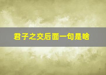 君子之交后面一句是啥