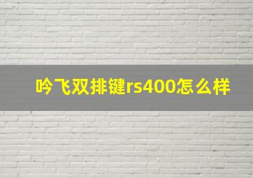 吟飞双排键rs400怎么样