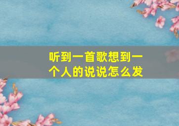 听到一首歌想到一个人的说说怎么发