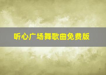 听心广场舞歌曲免费版