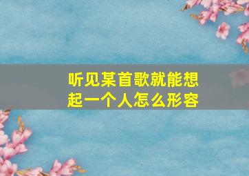 听见某首歌就能想起一个人怎么形容