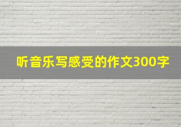 听音乐写感受的作文300字