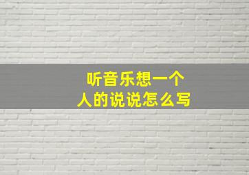 听音乐想一个人的说说怎么写