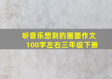 听音乐想到的画面作文100字左右三年级下册