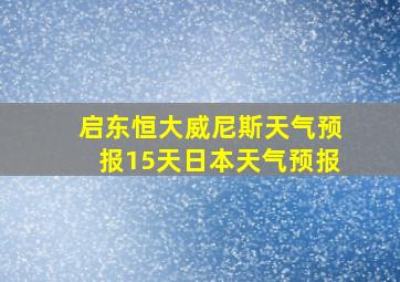 启东恒大威尼斯天气预报15天日本天气预报