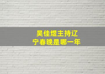 吴佳煜主持辽宁春晚是哪一年