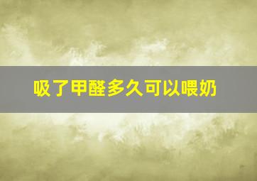 吸了甲醛多久可以喂奶