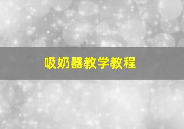 吸奶器教学教程