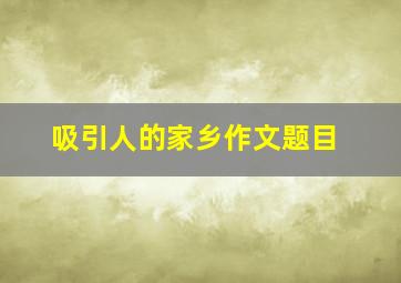 吸引人的家乡作文题目