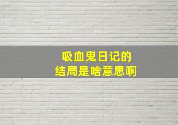 吸血鬼日记的结局是啥意思啊