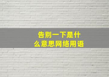 告别一下是什么意思网络用语