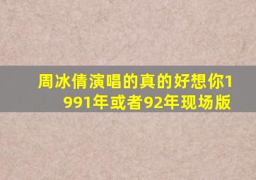 周冰倩演唱的真的好想你1991年或者92年现场版