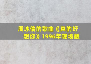 周冰倩的歌曲《真的好想你》1996年现场版