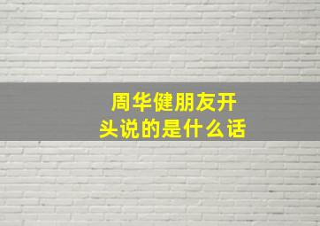 周华健朋友开头说的是什么话