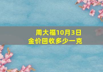 周大福10月3日金价回收多少一克