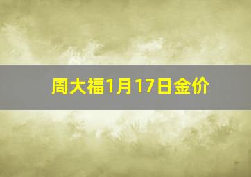 周大福1月17日金价