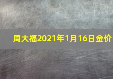 周大福2021年1月16日金价