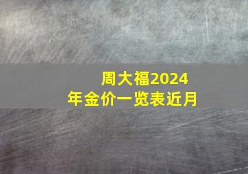 周大福2024年金价一览表近月